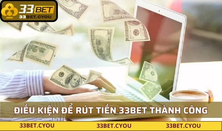 dieu kien co ban de rut tien 33bet thanh cong Điều kiện cơ bản để rút tiền 33BET thành công