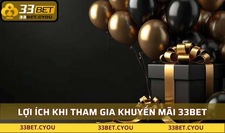 loi ich noi bat khi tham gia khuyen mai 33bet Lợi ích nổi bật khi tham gia khuyến mãi 33BET