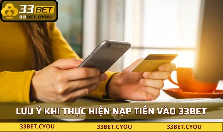mot so viec can luu y khi thuc hien nap tien 33bet Một số việc cần lưu ý khi thực hiện nạp tiền 33BET